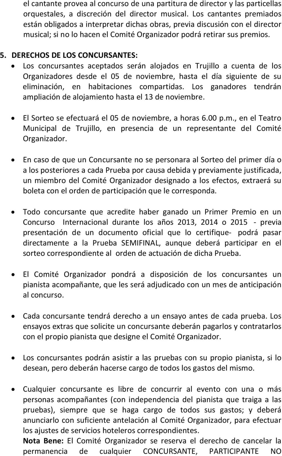 DERECHOS DE LOS CONCURSANTES: Los concursantes aceptados serán alojados en Trujillo a cuenta de los Organizadores desde el 05 de noviembre, hasta el día siguiente de su eliminación, en habitaciones
