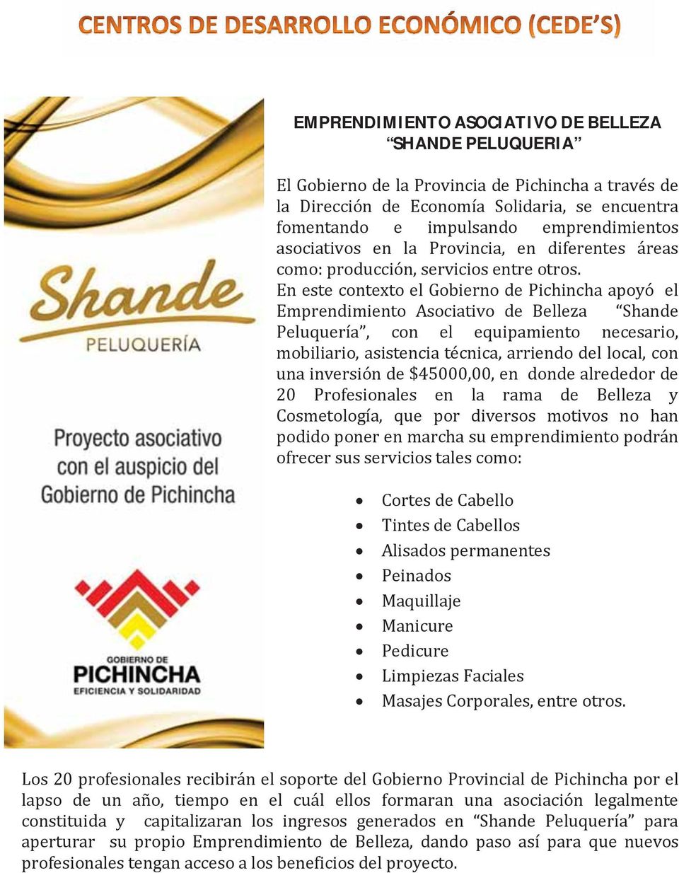 En este contexto el Gobierno de Pichincha apoyó el Emprendimiento Asociativo de Belleza Shande Peluquería, con el equipamiento necesario, mobiliario, asistencia técnica, arriendo del local, con una