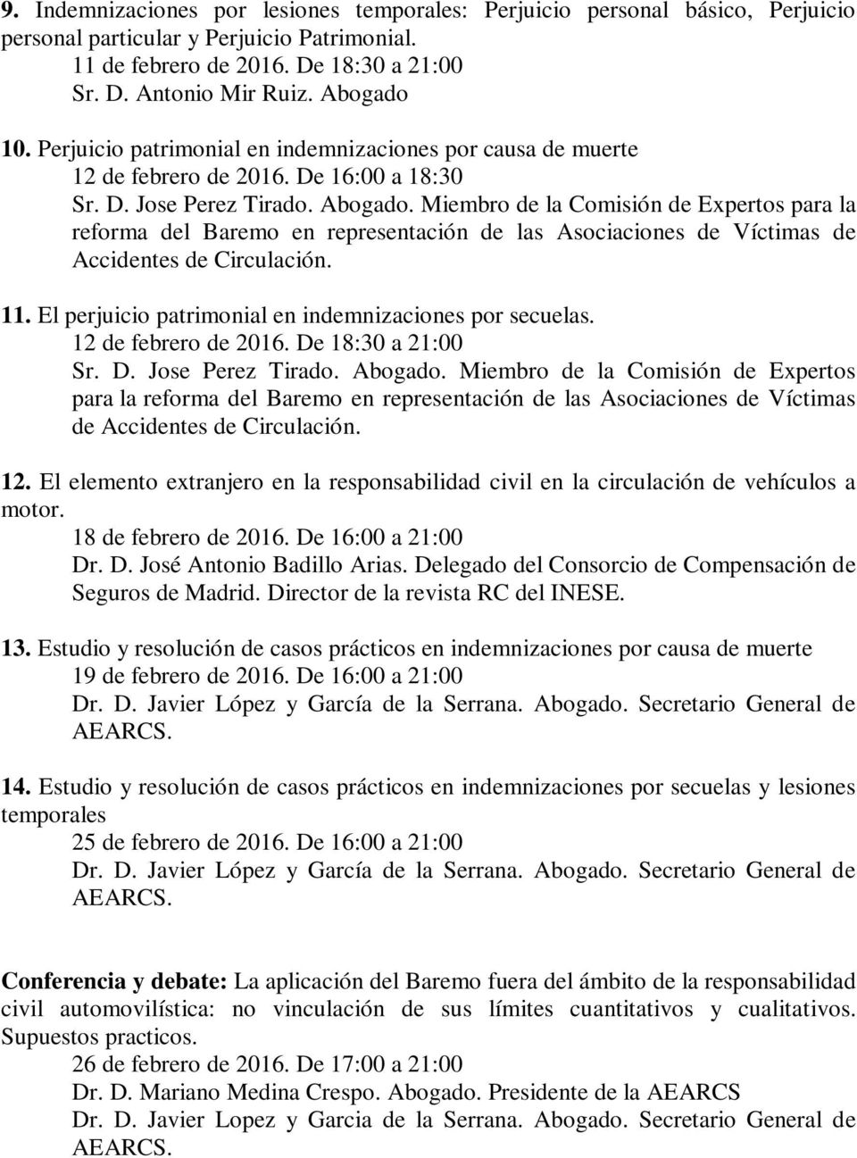 Miembro de la Comisión de Expertos para la reforma del Baremo en representación de las Asociaciones de Víctimas de Accidentes de Circulación. 11.
