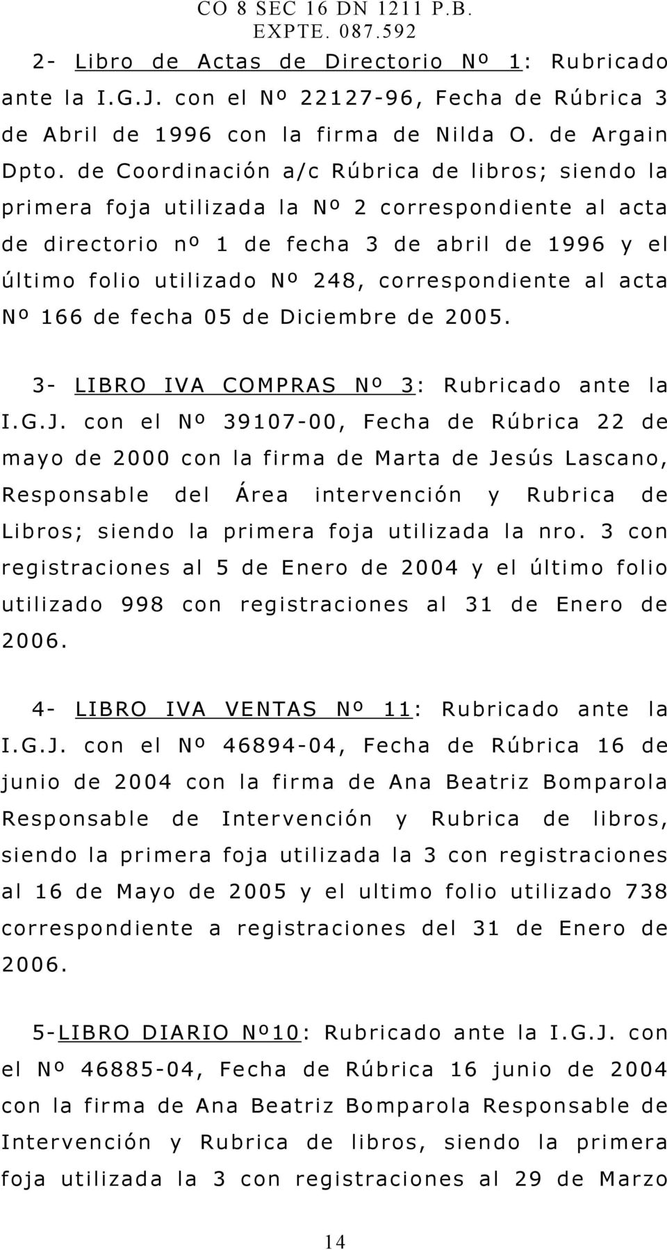 correspondiente al acta Nº 166 de fecha 05 de Diciembre de 2005. 3- LIBRO IVA COMPRAS Nº 3: Rubricado ante la I.G.J.