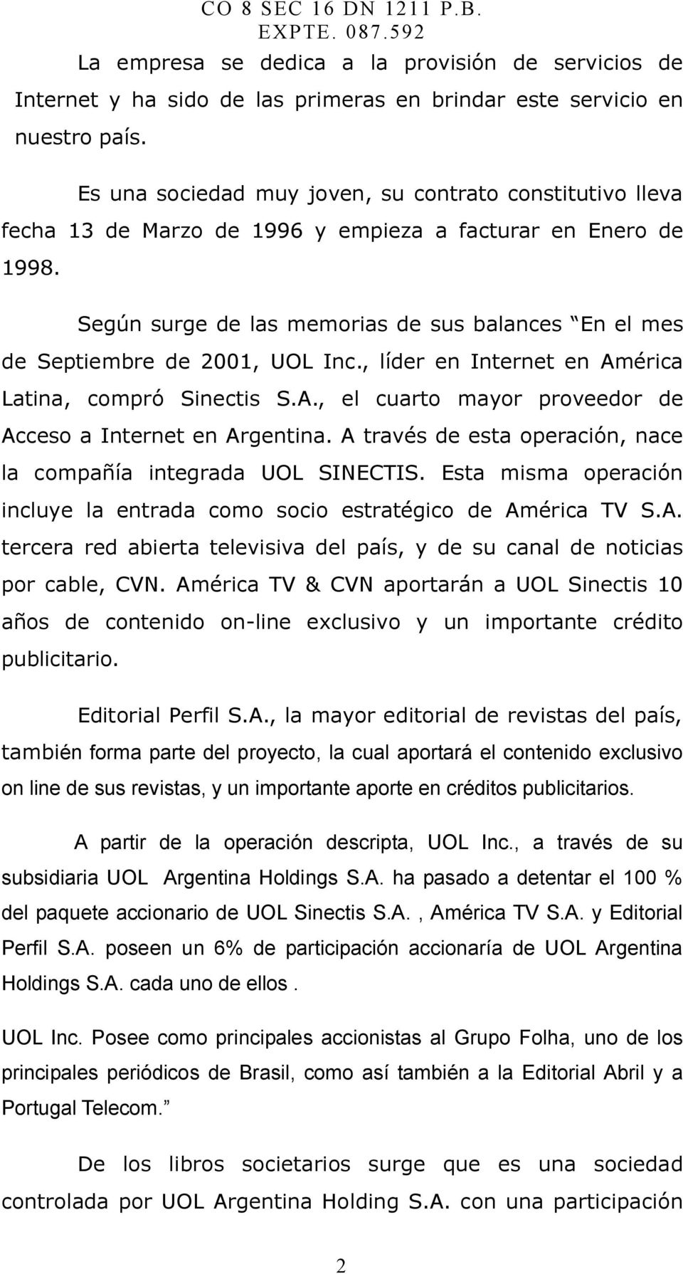 Según surge de las memorias de sus balances En el mes de Septiembre de 2001, UOL Inc., líder en Internet en América Latina, compró Sinectis S.A., el cuarto mayor proveedor de Acceso a Internet en Argentina.