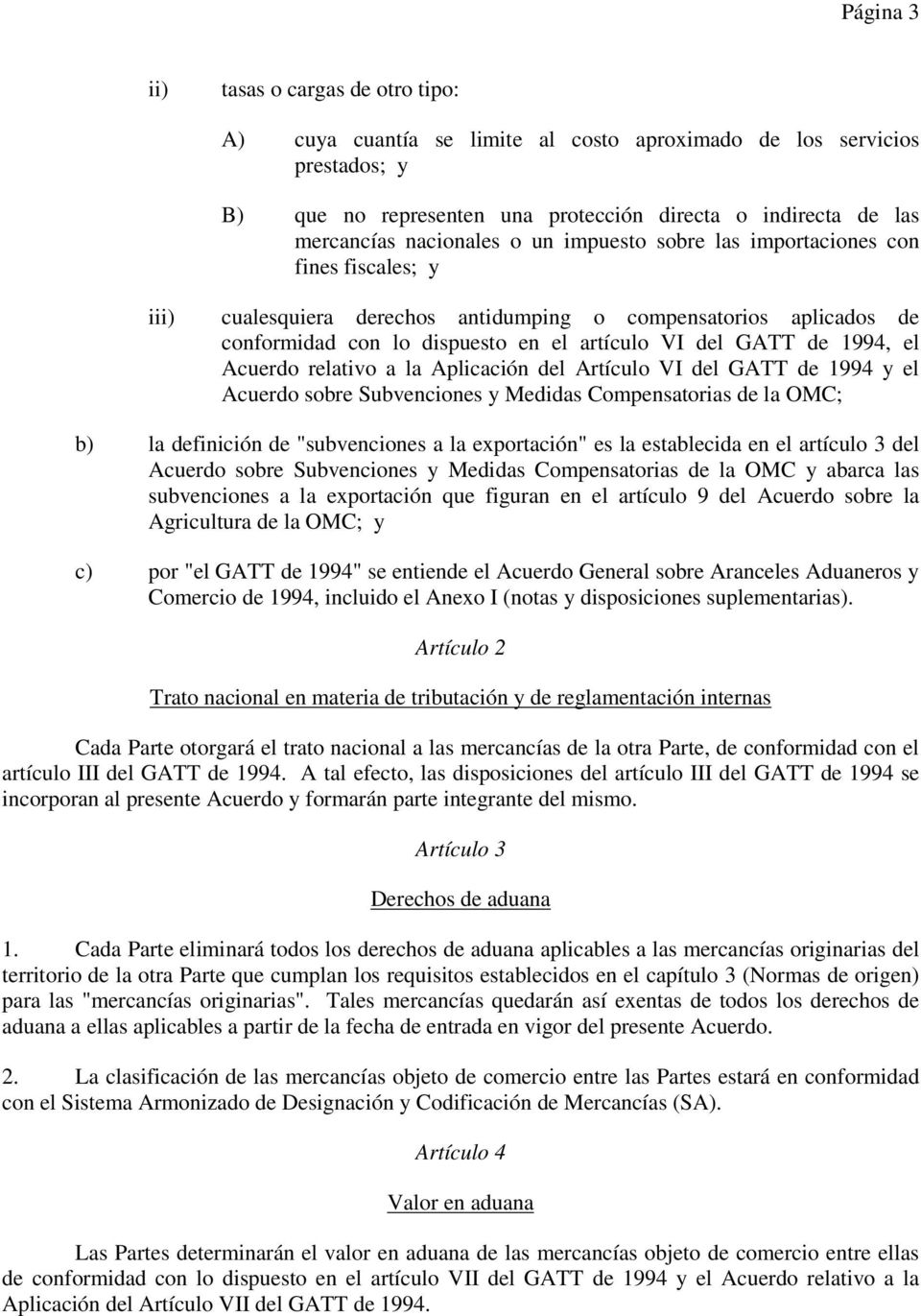 Acuerdo relativo a la Aplicación del Artículo VI del GATT de 1994 y el Acuerdo sobre Subvenciones y Medidas Compensatorias de la OMC; b) la definición de "subvenciones a la exportación" es la