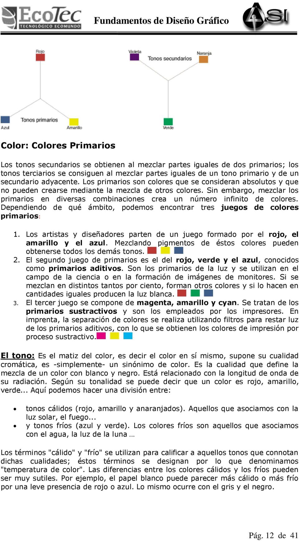 Sin embargo, mezclar los primarios en diversas combinaciones crea un número infinito de colores. Dependiendo de qué ámbito, podemos encontrar tres juegos de colores primarios: 1.