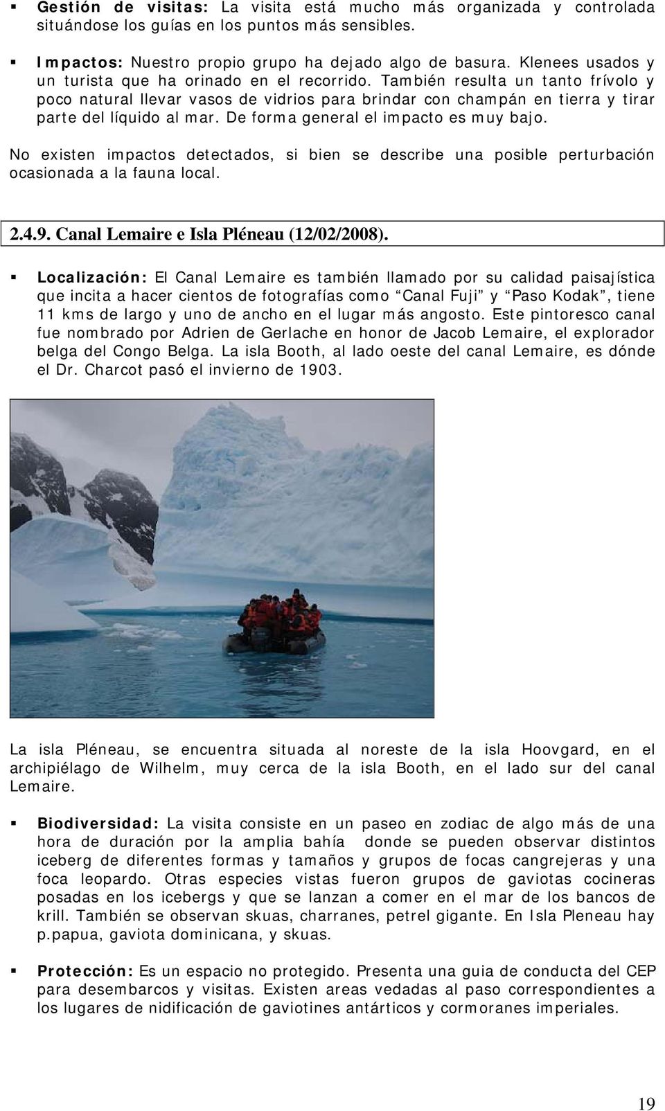 De forma general el impacto es muy bajo. No existen impactos detectados, si bien se describe una posible perturbación ocasionada a la fauna local. 2.4.9. Canal Lemaire e Isla Pléneau (12/02/2008).