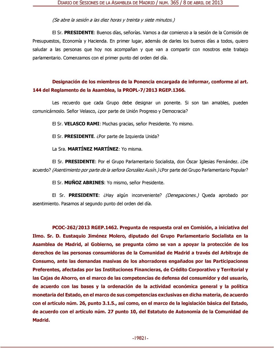 Comenzamos con el primer punto del orden del día. Designación de los miembros de la Ponencia encargada de informar, conforme al art. 144 del Reglamento de la Asamblea, la PROPL-7/2013 RGEP.1366.
