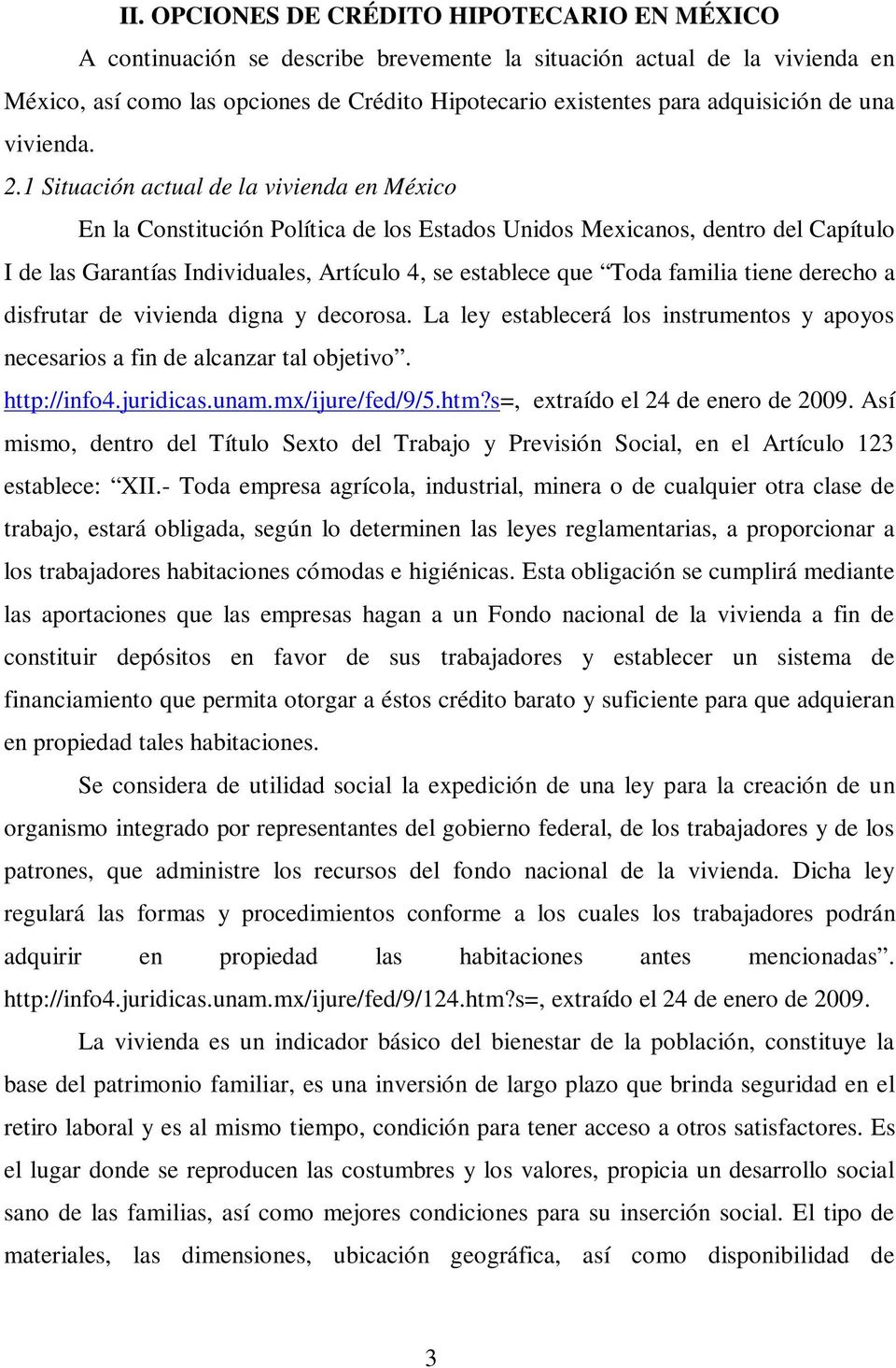 1 Situación actual de la vivienda en México En la Constitución Política de los Estados Unidos Mexicanos, dentro del Capítulo I de las Garantías Individuales, Artículo 4, se establece que Toda familia