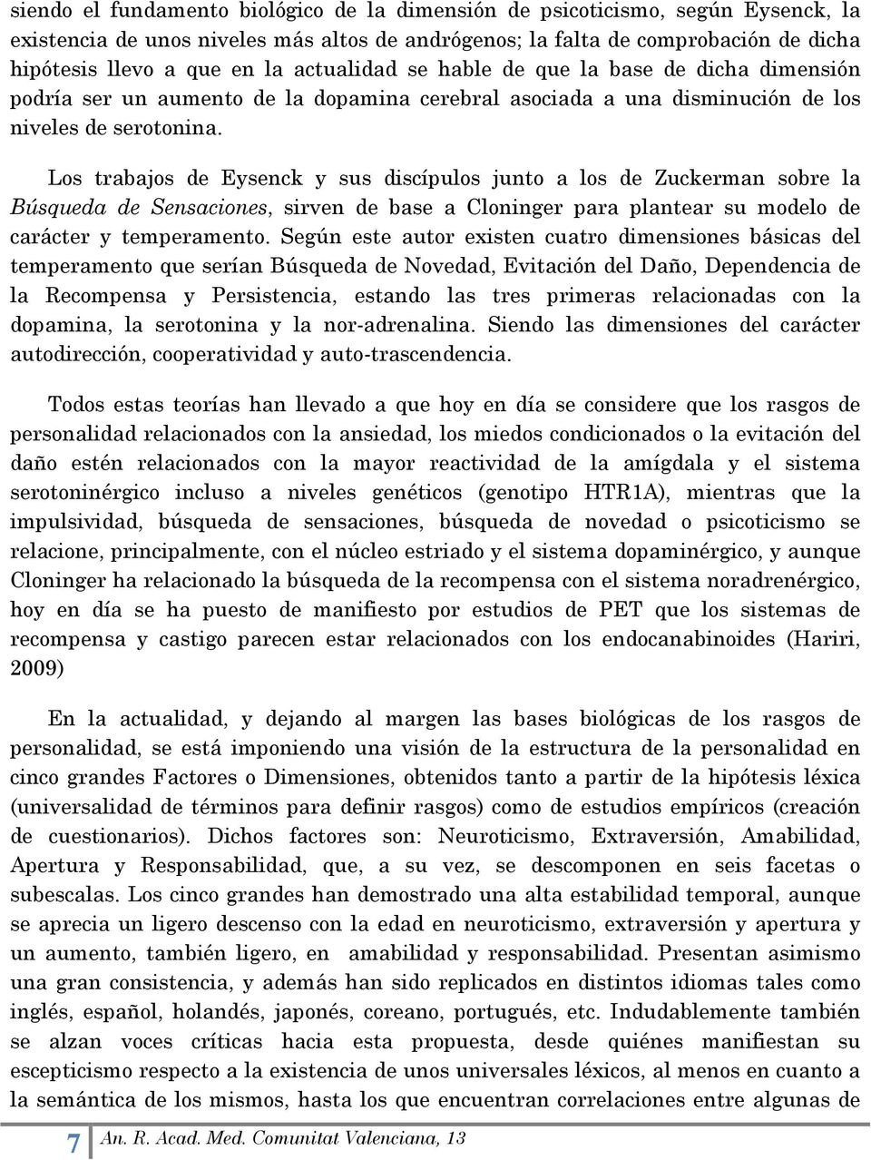 Los trabajos de Eysenck y sus discípulos junto a los de Zuckerman sobre la Búsqueda de Sensaciones, sirven de base a Cloninger para plantear su modelo de carácter y temperamento.