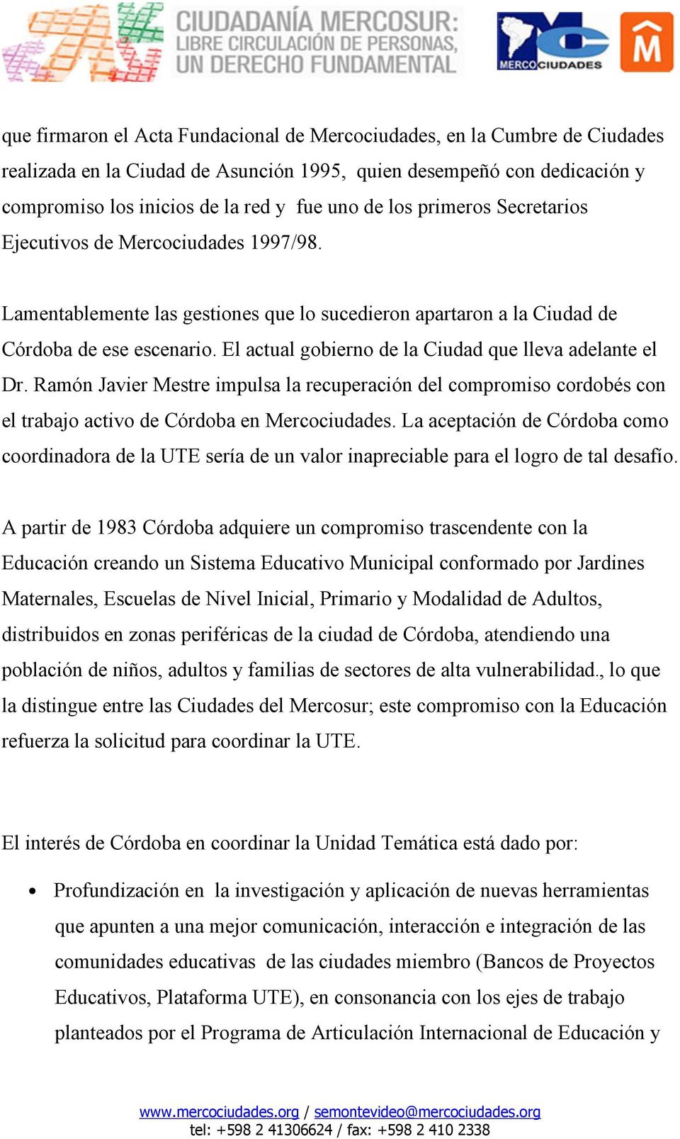 El actual gobierno de la Ciudad que lleva adelante el Dr. Ramón Javier Mestre impulsa la recuperación del compromiso cordobés con el trabajo activo de Córdoba en Mercociudades.