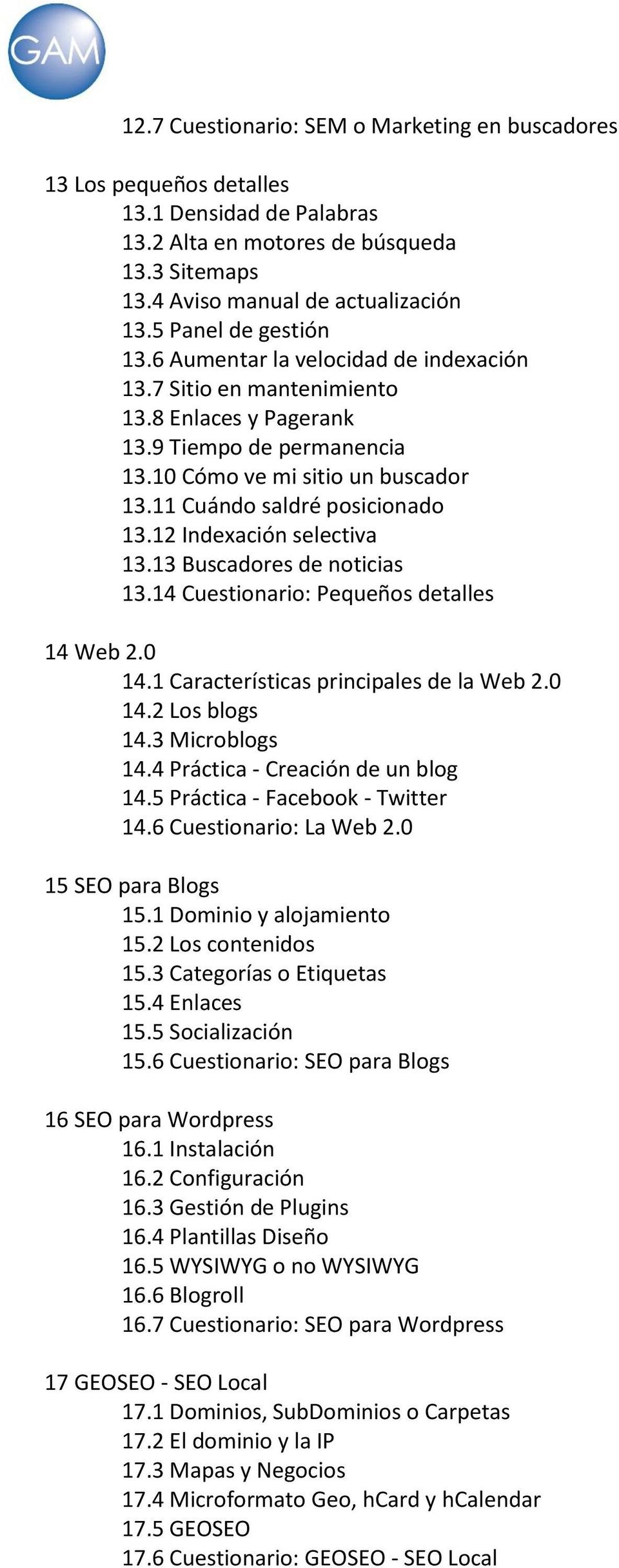 11 Cuándo saldré posicionado 13.12 Indexación selectiva 13.13 Buscadores de noticias 13.14 Cuestionario: Pequeños detalles 14 Web 2.0 14.1 Características principales de la Web 2.0 14.2 Los blogs 14.