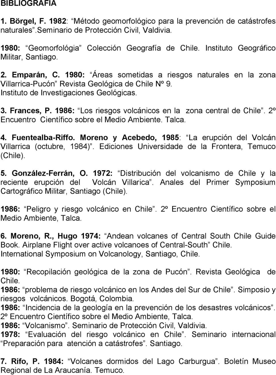 3. Frances, P. 1986: Los riesgos volcánicos en la zona central de Chile. 2º Encuentro Científico sobre el Medio Ambiente. Talca. 4. Fuentealba-Riffo.