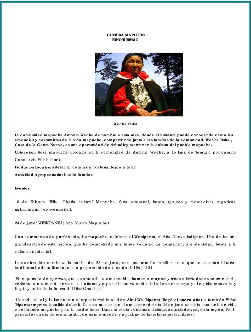 Ubicación: Ruka mapuche ubicada en la comunidad de Antonio Weche, a 15 kms. de Temuco por camino Cunco (vía Huichahue). Productos Locales: artesanía, cerámica, platería, tejido a telar.
