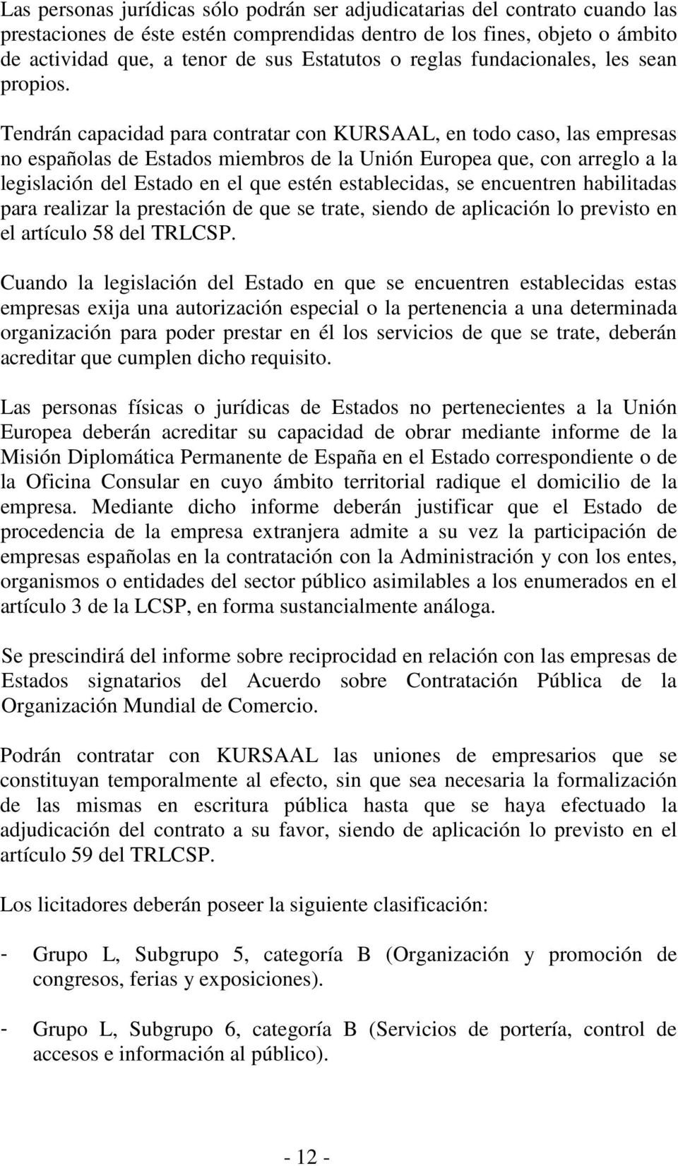 Tendrán capacidad para contratar con KURSAAL, en todo caso, las empresas no españolas de Estados miembros de la Unión Europea que, con arreglo a la legislación del Estado en el que estén