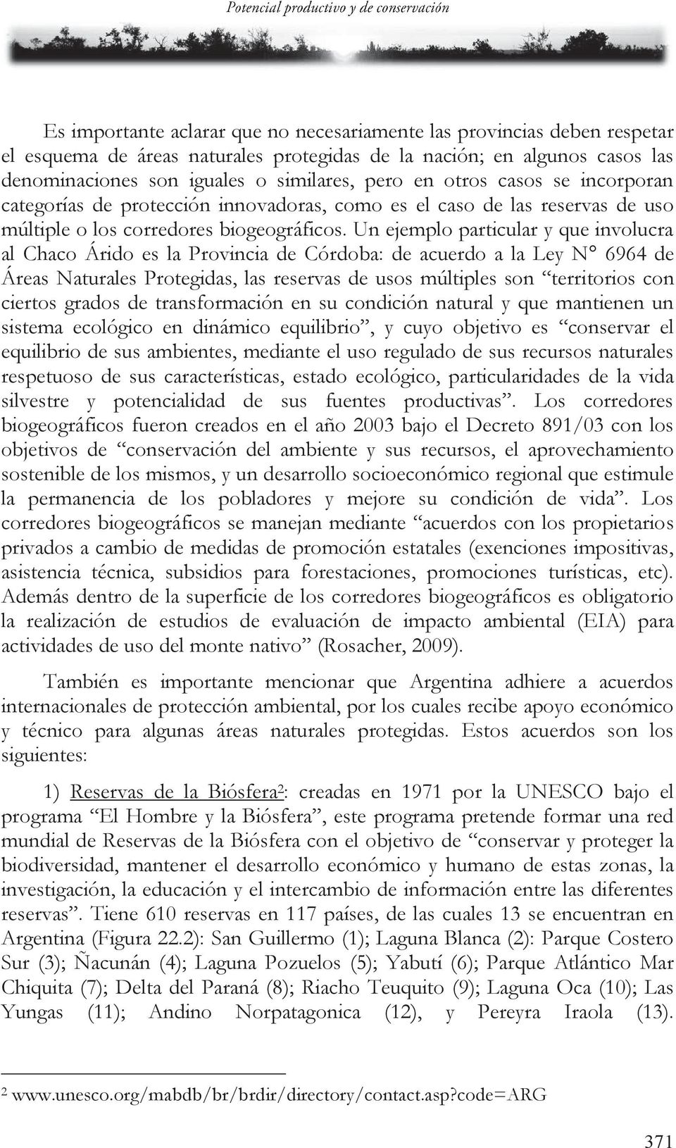 Un ejemplo particular y que involucra al Chaco Árido es la Provincia de Córdoba: de acuerdo a la Ley N 6964 de Áreas Naturales Protegidas, las reservas de usos múltiples son territorios con ciertos