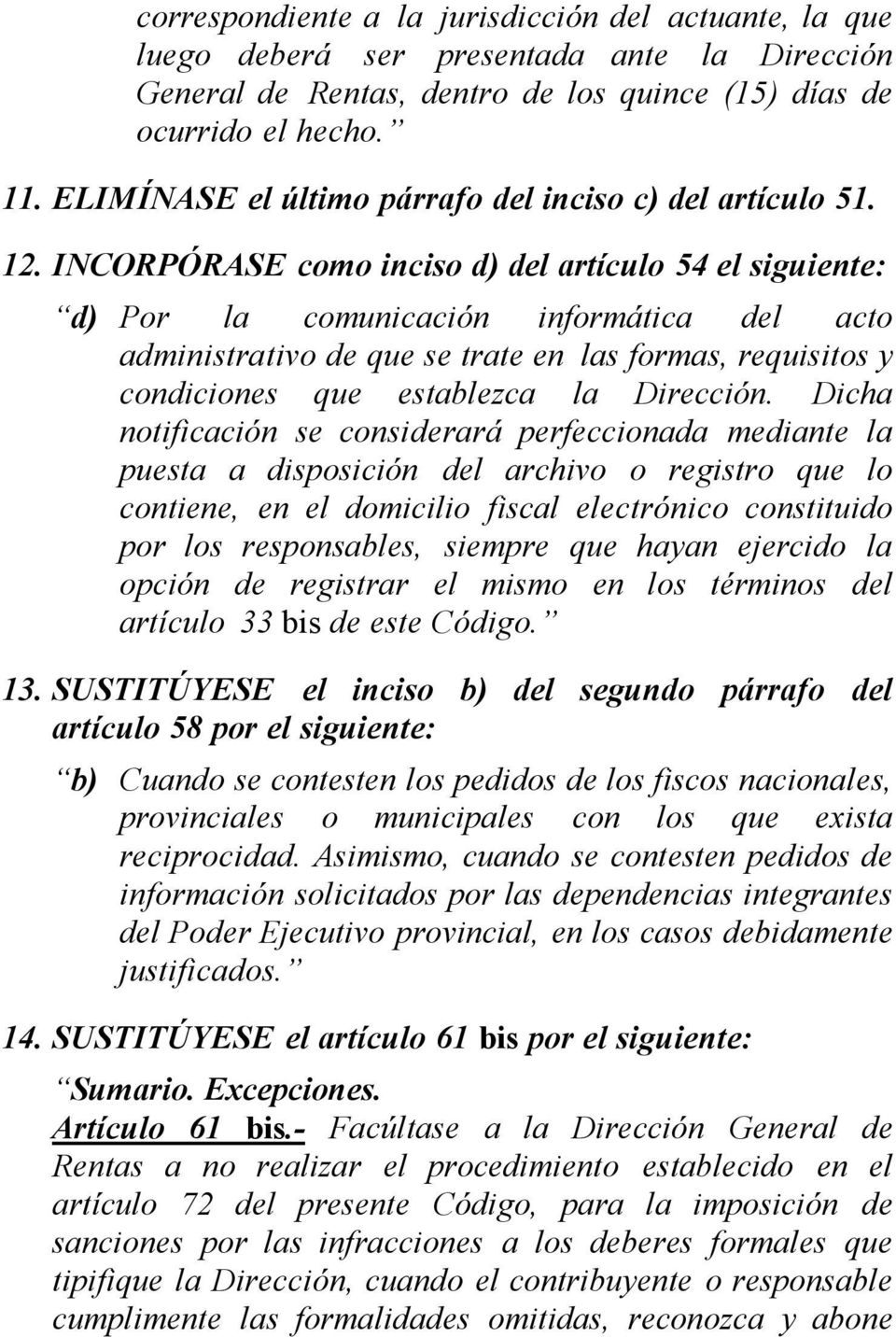 INCORPÓRASE como inciso d) del artículo 54 el d) Por la comunicación informática del acto administrativo de que se trate en las formas, requisitos y condiciones que establezca la Dirección.