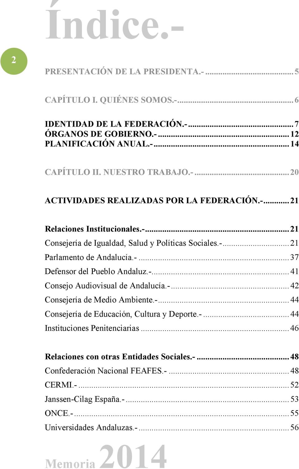 -... 37 Defensor del Pueblo Andaluz.-... 41 Consejo Audiovisual de Andalucía.-... 42 Consejería de Medio Ambiente.-... 44 Consejería de Educación, Cultura y Deporte.-... 44 Instituciones Penitenciarias.