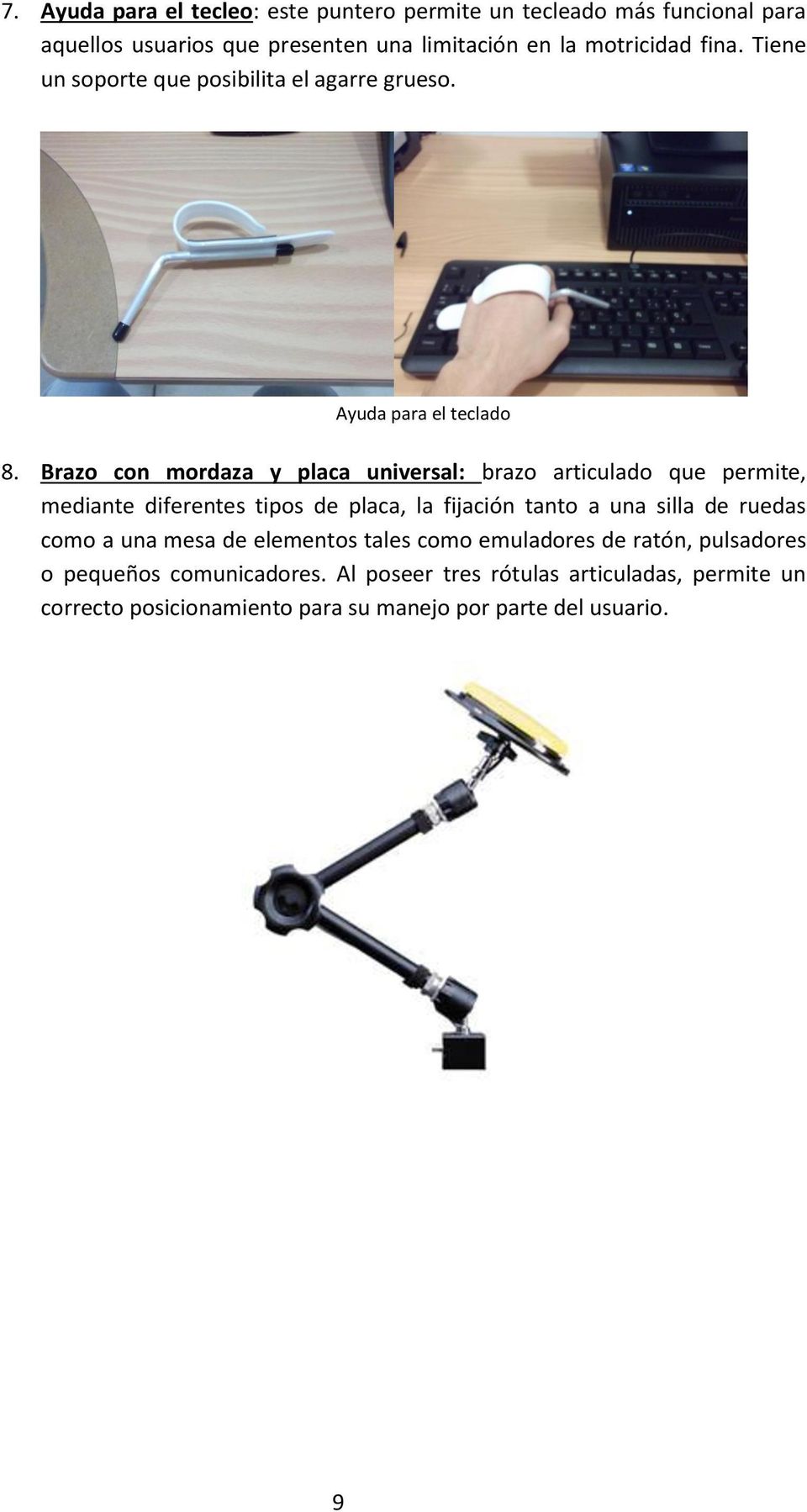 Brazo con mordaza y placa universal: brazo articulado que permite, mediante diferentes tipos de placa, la fijación tanto a una silla de ruedas