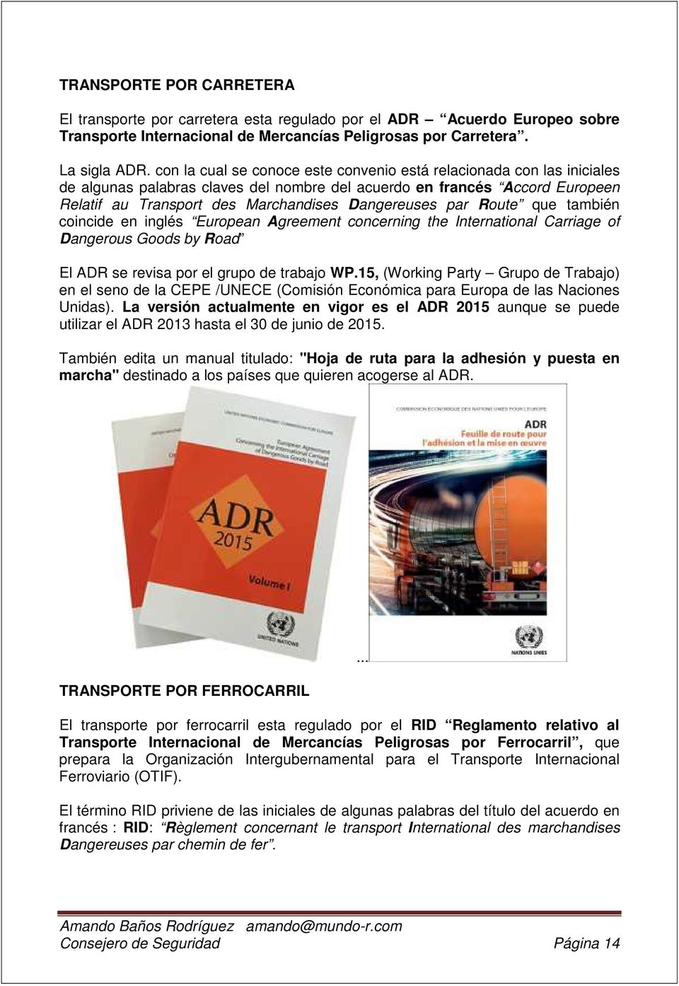 par Route que también coincide en inglés European Agreement concerning the International Carriage of Dangerous Goods by Road El ADR se revisa por el grupo de trabajo WP.