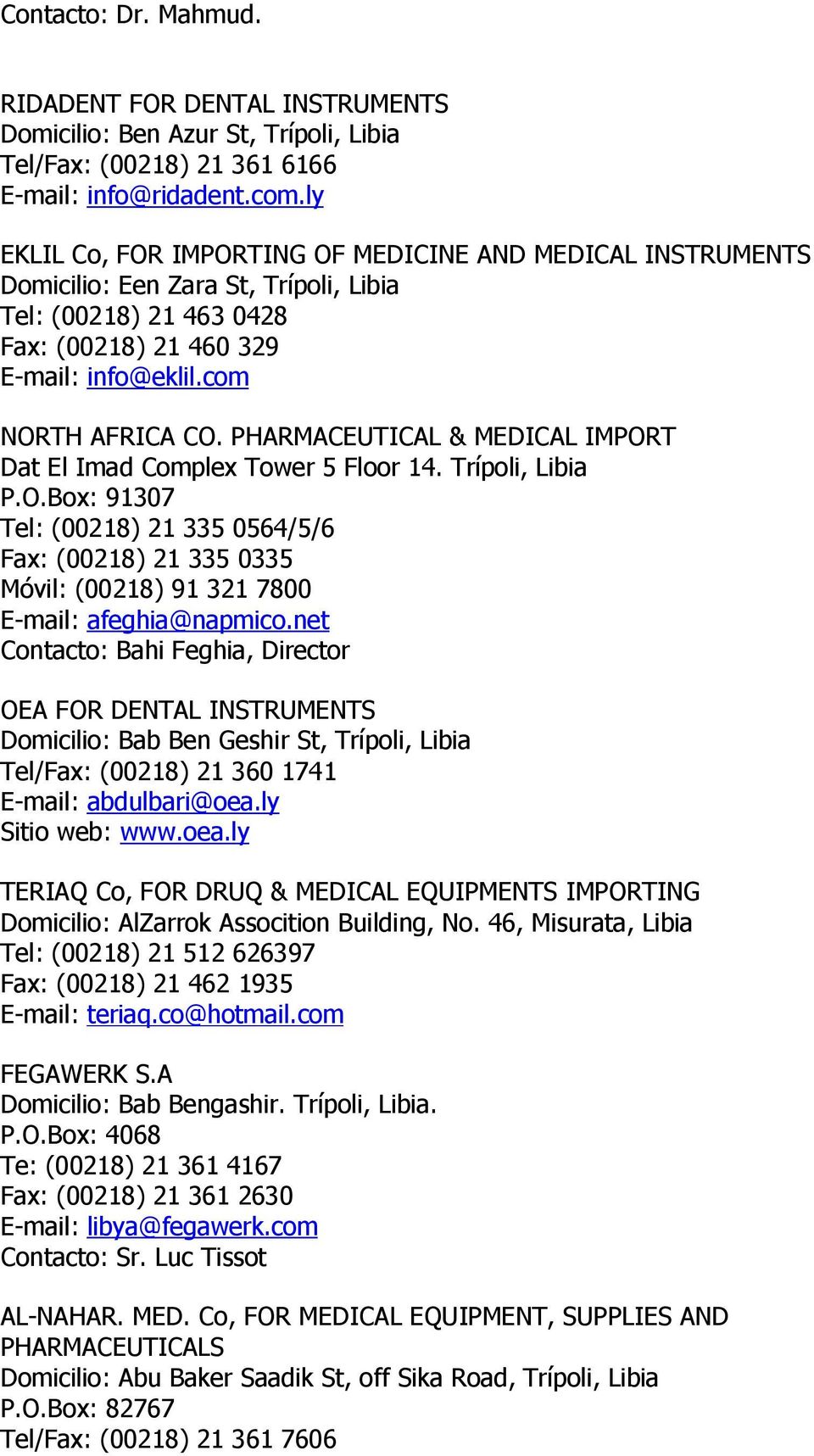 PHARMACEUTICAL & MEDICAL IMPORT Dat El Imad Complex Tower 5 Floor 14. Trípoli, Libia P.O.Box: 91307 Tel: (00218) 21 335 0564/5/6 Fax: (00218) 21 335 0335 Móvil: (00218) 91 321 7800 E-mail: afeghia@napmico.