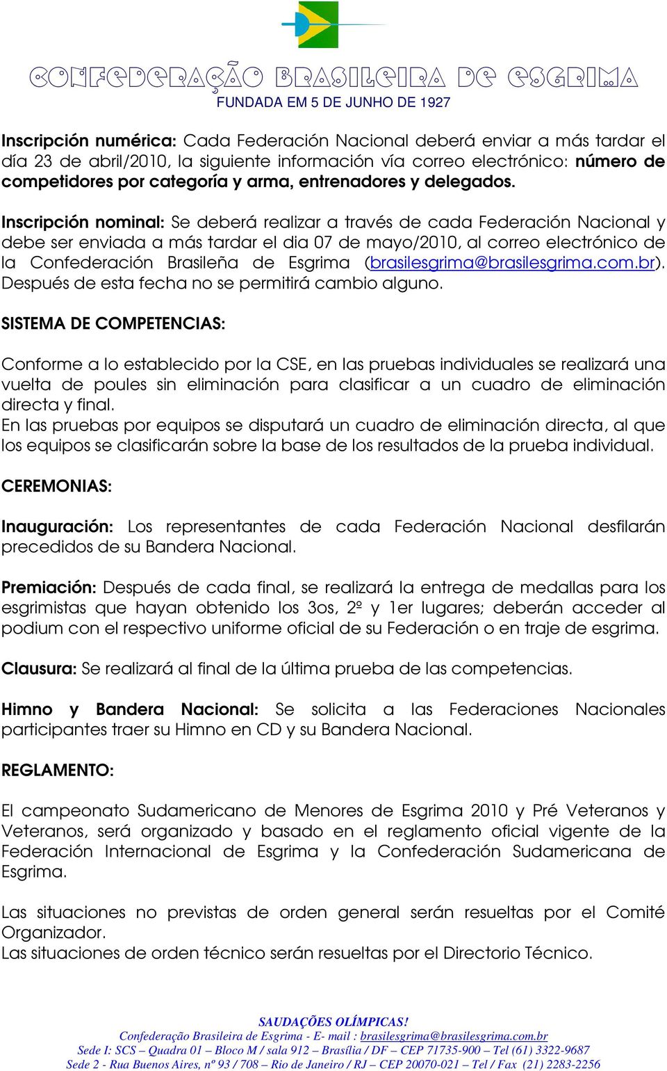 Inscripción nominal: Se deberá realizar a través de cada Federación Nacional y debe ser enviada a más tardar el dia 07 de mayo/2010, al correo electrónico de la Confederación Brasileña de Esgrima