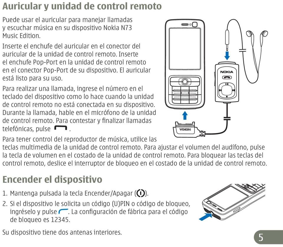 El auricular está listo para su uso. Para realizar una llamada, ingrese el número en el teclado del dispositivo como lo hace cuando la unidad de control remoto no está conectada en su dispositivo.
