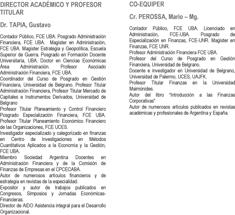 Profesor Asociado Administración Financiera, FCE UBA. Coordinador del Curso de Posgrado en Gestión Financiera, Universidad de Belgrano.