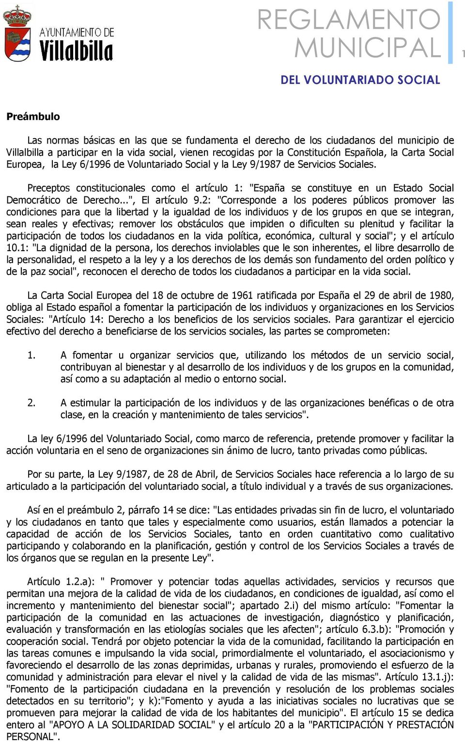 Preceptos constitucionales como el artículo 1: "España se constituye en un Estado Social Democrático de Derecho...", El artículo 9.