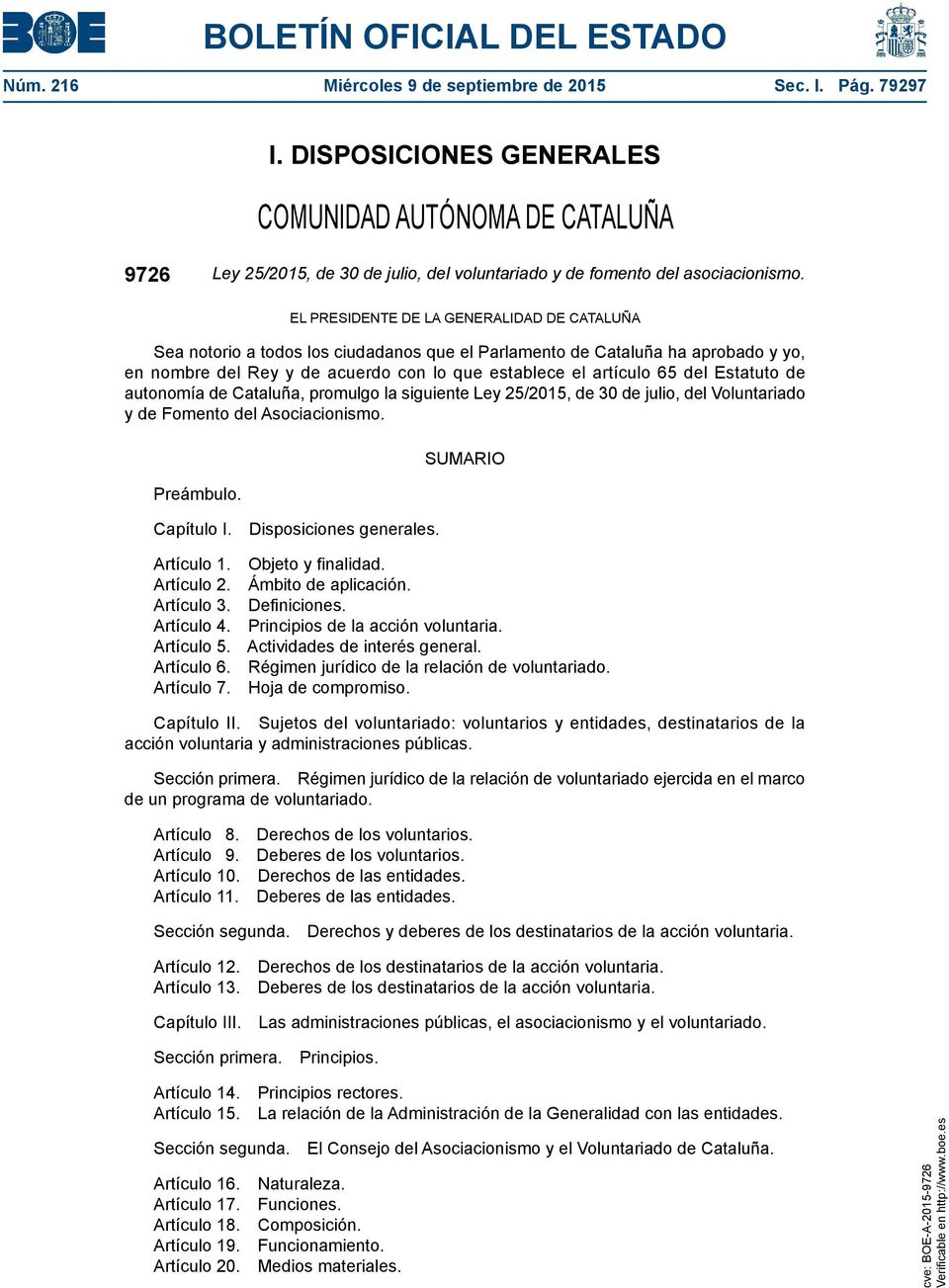 EL PRESIDENTE DE LA GENERALIDAD DE CATALUÑA Sea notorio a todos los ciudadanos que el Parlamento de Cataluña ha aprobado y yo, en nombre del Rey y de acuerdo con lo que establece el artículo 65 del