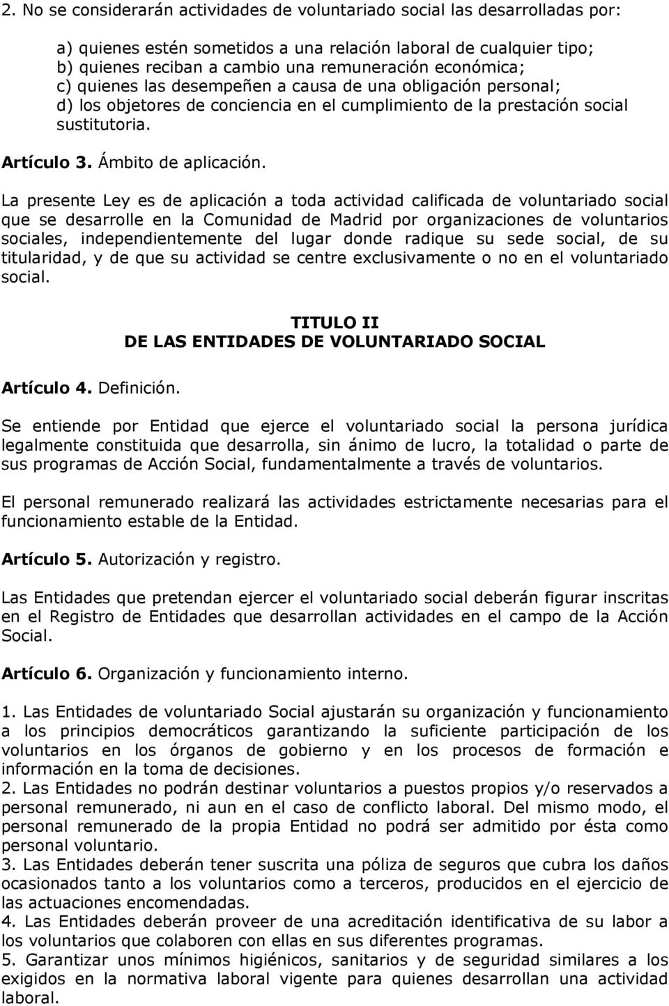 La presente Ley es de aplicación a toda actividad calificada de voluntariado social que se desarrolle en la Comunidad de Madrid por organizaciones de voluntarios sociales, independientemente del