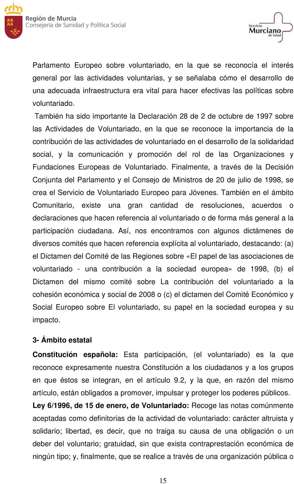 También ha sido importante la Declaración 28 de 2 de octubre de 1997 sobre las Actividades de Voluntariado, en la que se reconoce la importancia de la contribución de las actividades de voluntariado