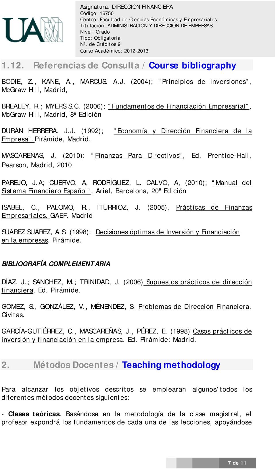 A; CUERVO, A, RODRÍGUEZ, L. CALVO, A, (2010); Manual del Sistema Financiero Español, Ariel, Barcelona, 20ª Edición ISABEL, C., PALOMO, R., ITURRIOZ, J. (2005), Prácticas de Finanzas Empresariales.