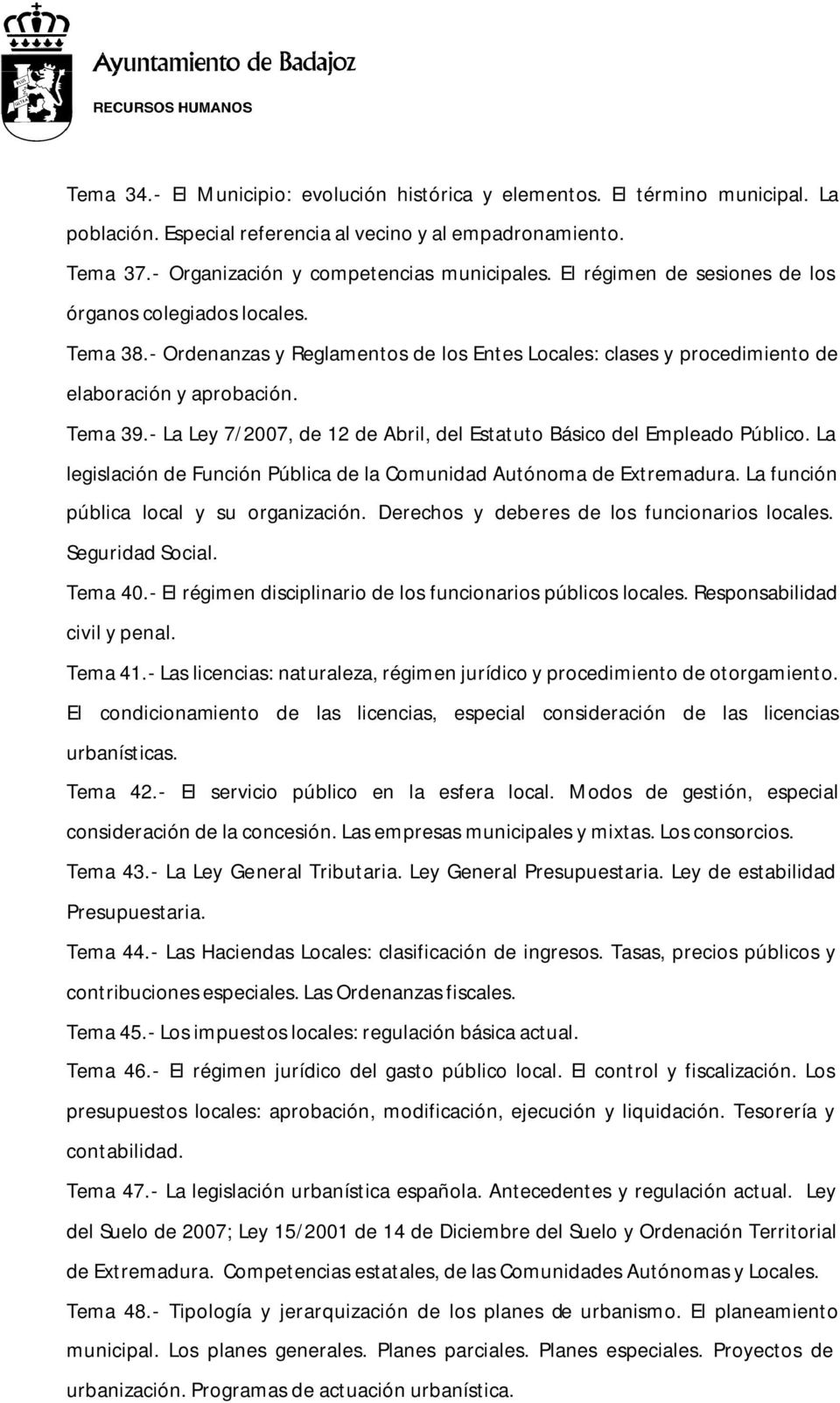 - La Ley 7/2007, de 12 de Abril, del Estatuto Básico del Empleado Público. La legislación de Función Pública de la Comunidad Autónoma de Extremadura. La función pública local y su organización.