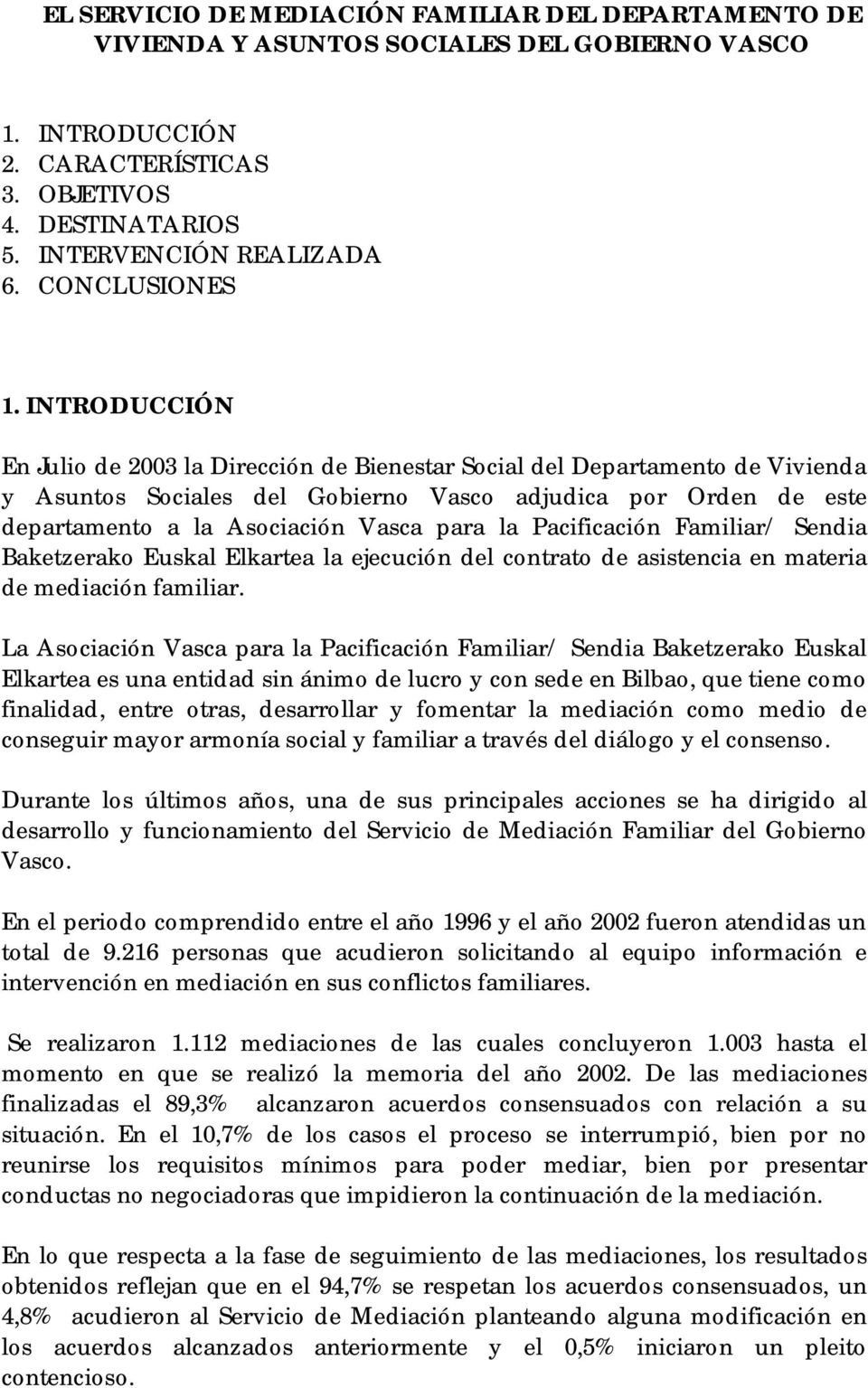 INTRODUCCIÓN En Julio de 2003 la Dirección de Bienestar Social del Departamento de Vivienda y Asuntos Sociales del Gobierno Vasco adjudica por Orden de este departamento a la Asociación Vasca para la