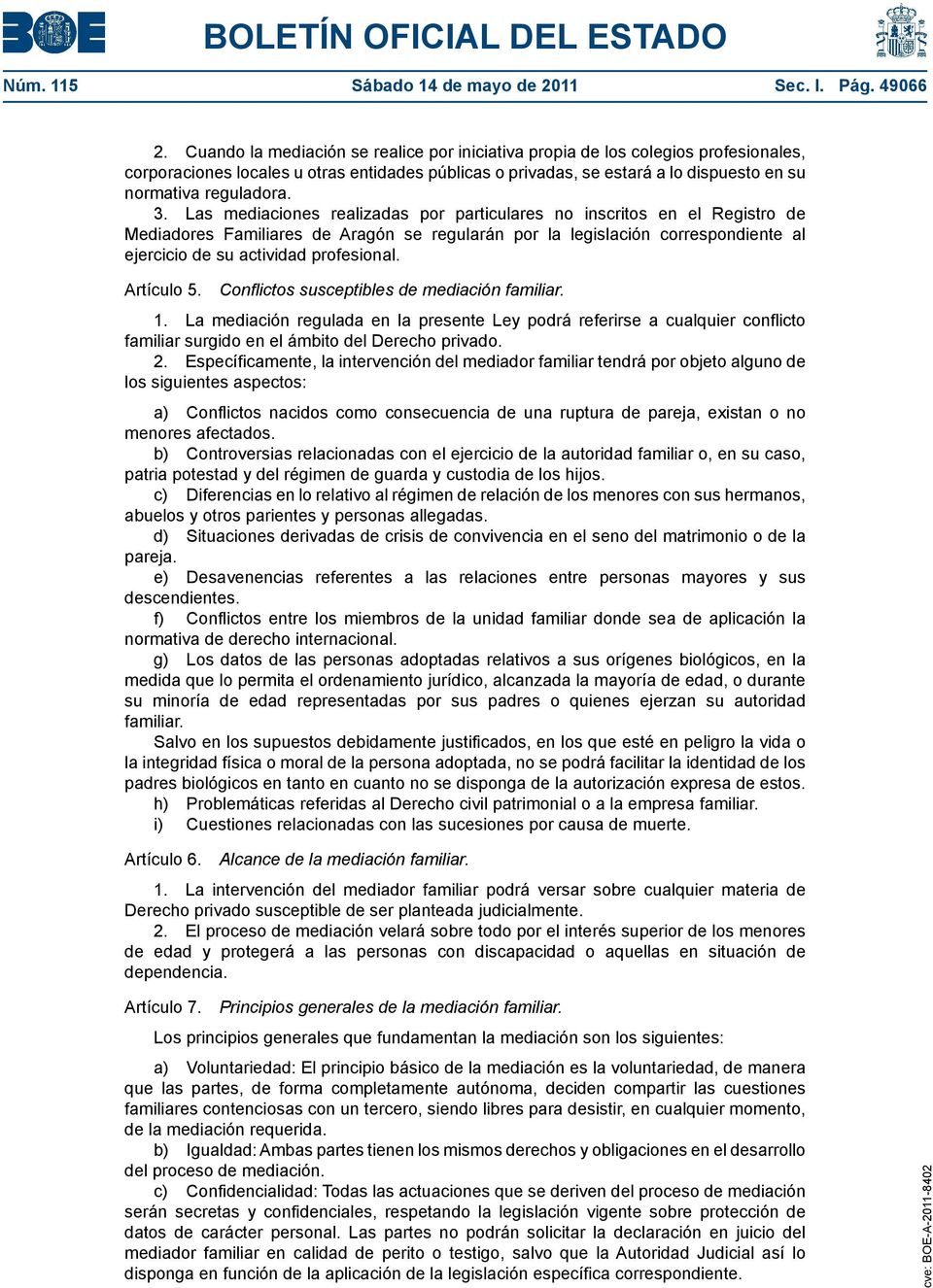 Las mediaciones realizadas por particulares no inscritos en el Registro de Mediadores Familiares de Aragón se regularán por la legislación correspondiente al ejercicio de su actividad profesional.