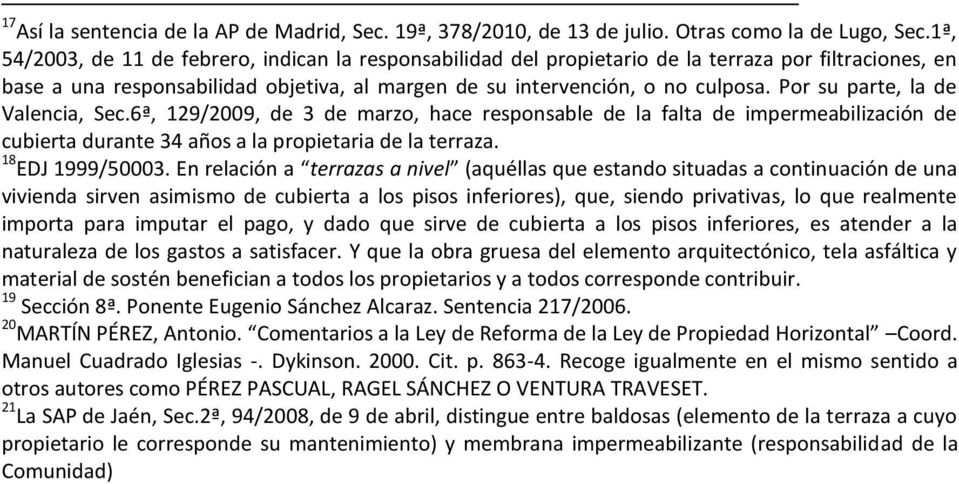 Por su parte, la de Valencia, Sec.6ª, 129/2009, de 3 de marzo, hace responsable de la falta de impermeabilización de cubierta durante 34 años a la propietaria de la terraza. 18 EDJ 1999/50003.