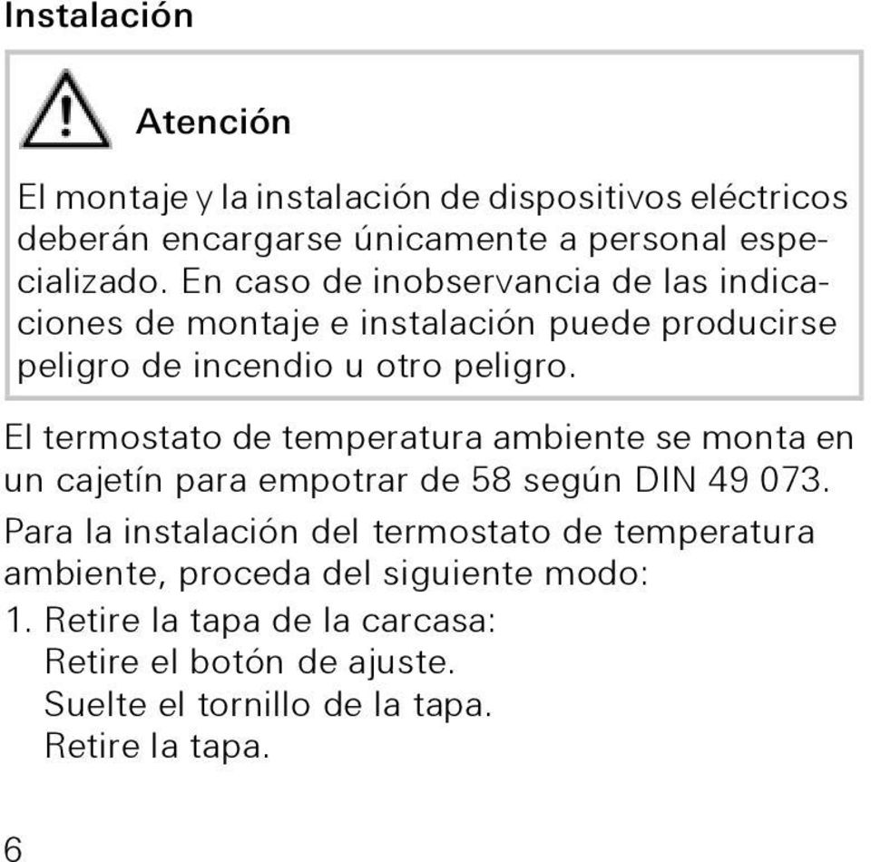El termostato de temperatura ambiente se monta en un cajetín para empotrar de 58 según DIN 49 073.