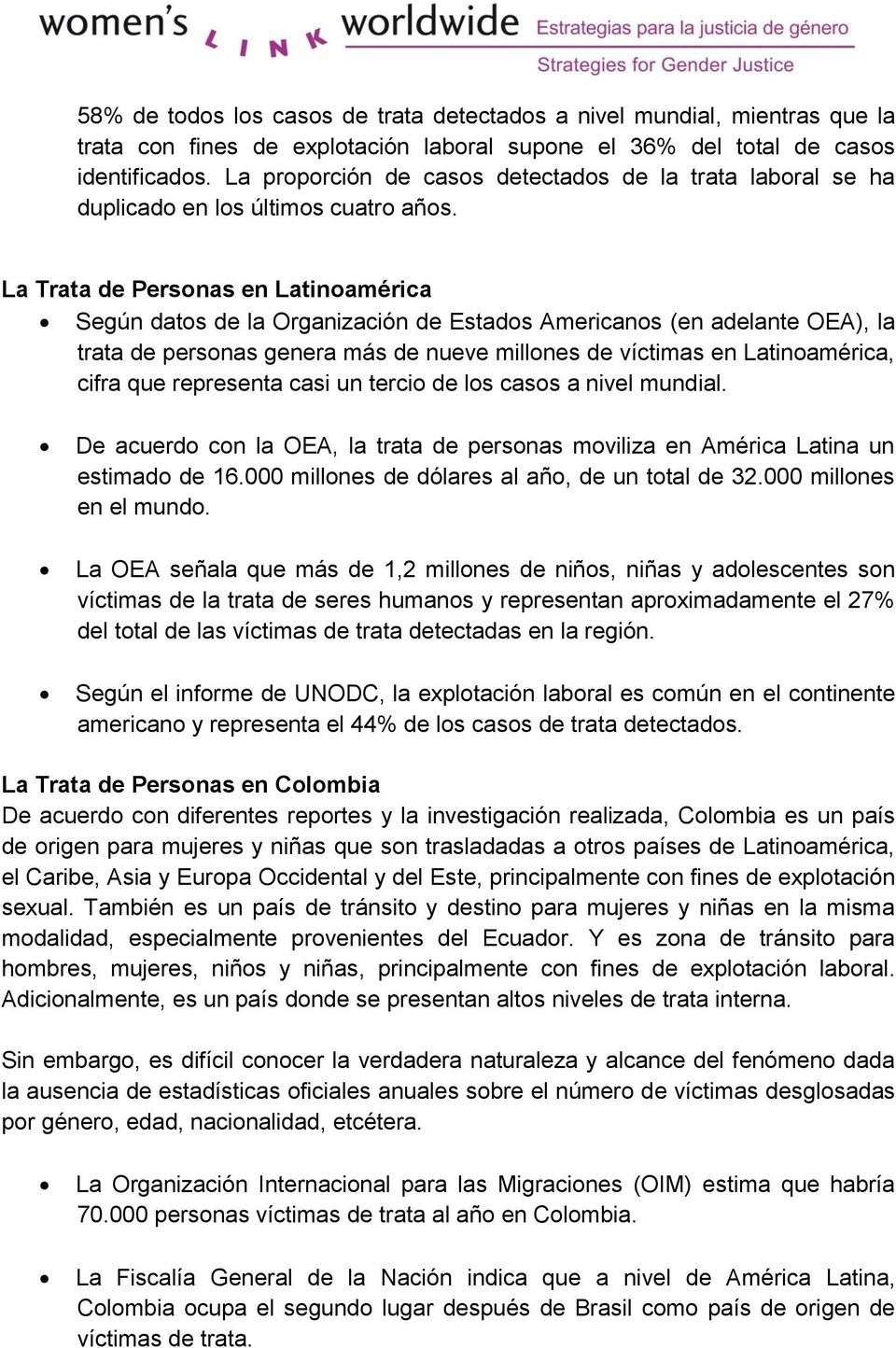 La Trata de Personas en Latinoamérica Según datos de la Organización de Estados Americanos (en adelante OEA), la trata de personas genera más de nueve millones de víctimas en Latinoamérica, cifra que