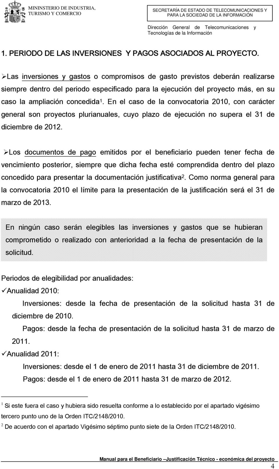 En el caso de la convocatoria 2010, con carácter general son proyectos plurianuales, cuyo plazo de ejecución no supera el 31 de diciembre de 2012.