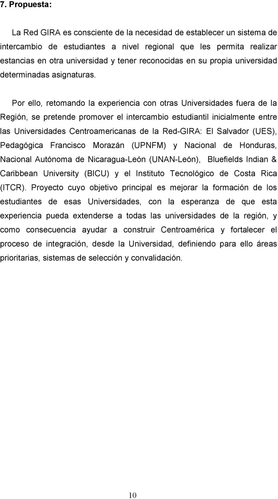 Por ello, retomando la experiencia con otras Universidades fuera de la Región, se pretende promover el intercambio estudiantil inicialmente entre las Universidades Centroamericanas de la Red-GIRA: El