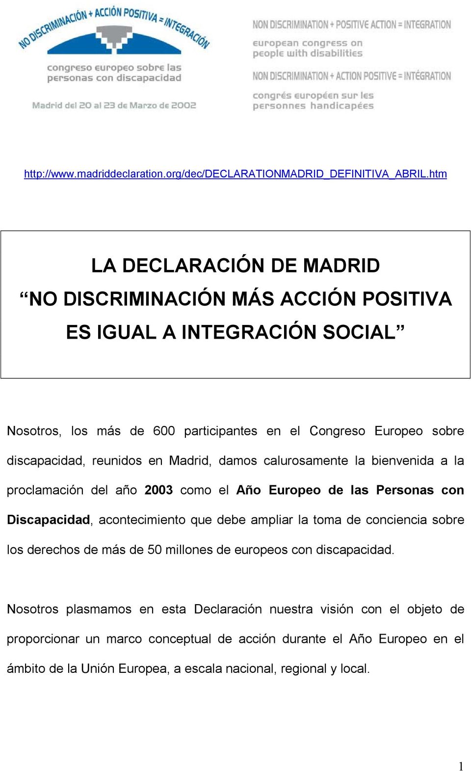 reunidos en Madrid, damos calurosamente la bienvenida a la proclamación del año 2003 como el Año Europeo de las Personas con Discapacidad, acontecimiento que debe ampliar la toma