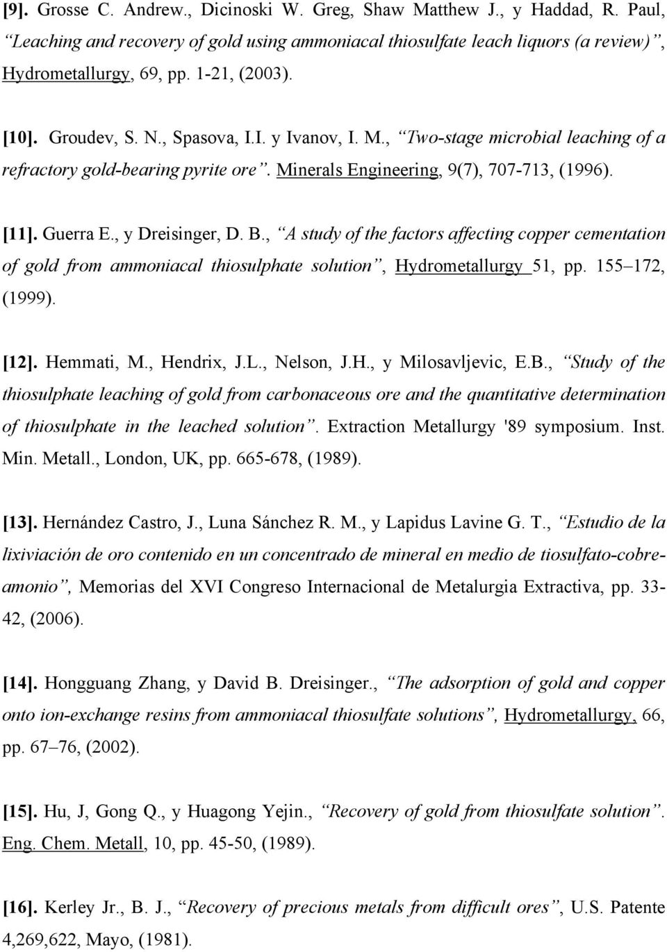 , y Dreisinger, D. B., A study of the factors affecting copper cementation of gold from ammoniacal thiosulphate solution, Hydrometallurgy 51, pp. 155 172, (1999). [12]. Hemmati, M., Hendrix, J.L.
