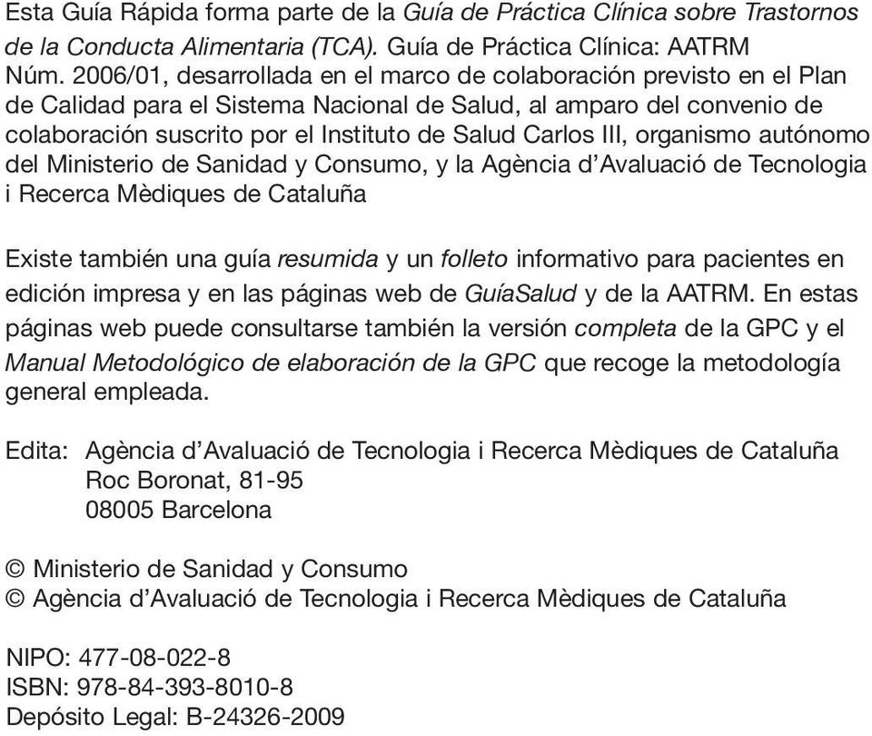 III, organismo autónomo del Ministerio de Sanidad y Consumo, y la Agència d Avaluació de Tecnologia i Recerca Mèdiques de Cataluña Existe también una guía resumida y un folleto informativo para