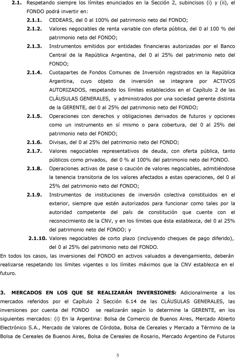 Cuotapartes de Fondos Comunes de Inversión registrados en la República Argentina, cuyo objeto de inversión se integrare por ACTIVOS AUTORIZADOS, respetando los límites establecidos en el Capítulo 2