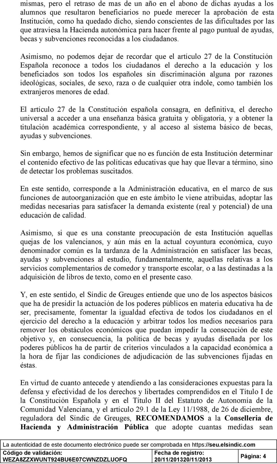 Asimismo, no podemos dejar de recordar que el artículo 27 de la Constitución Española reconoce a todos los ciudadanos el derecho a la educación y los beneficiados son todos los españoles sin
