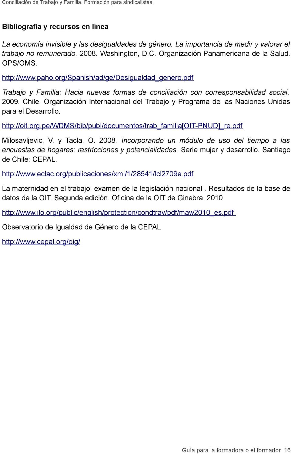 Chile, Organización Internacional del Trabajo y Programa de las Naciones Unidas para el Desarrollo. http://oit.org.pe/wdms/bib/publ/documentos/trab_familia[oit-pnud]_re.pdf Milosavljevic, V.