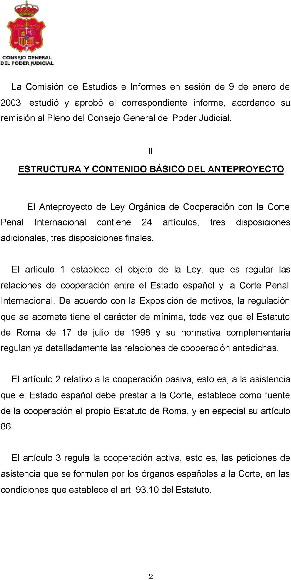 disposiciones finales. El artículo 1 establece el objeto de la Ley, que es regular las relaciones de cooperación entre el Estado español y la Corte Penal Internacional.