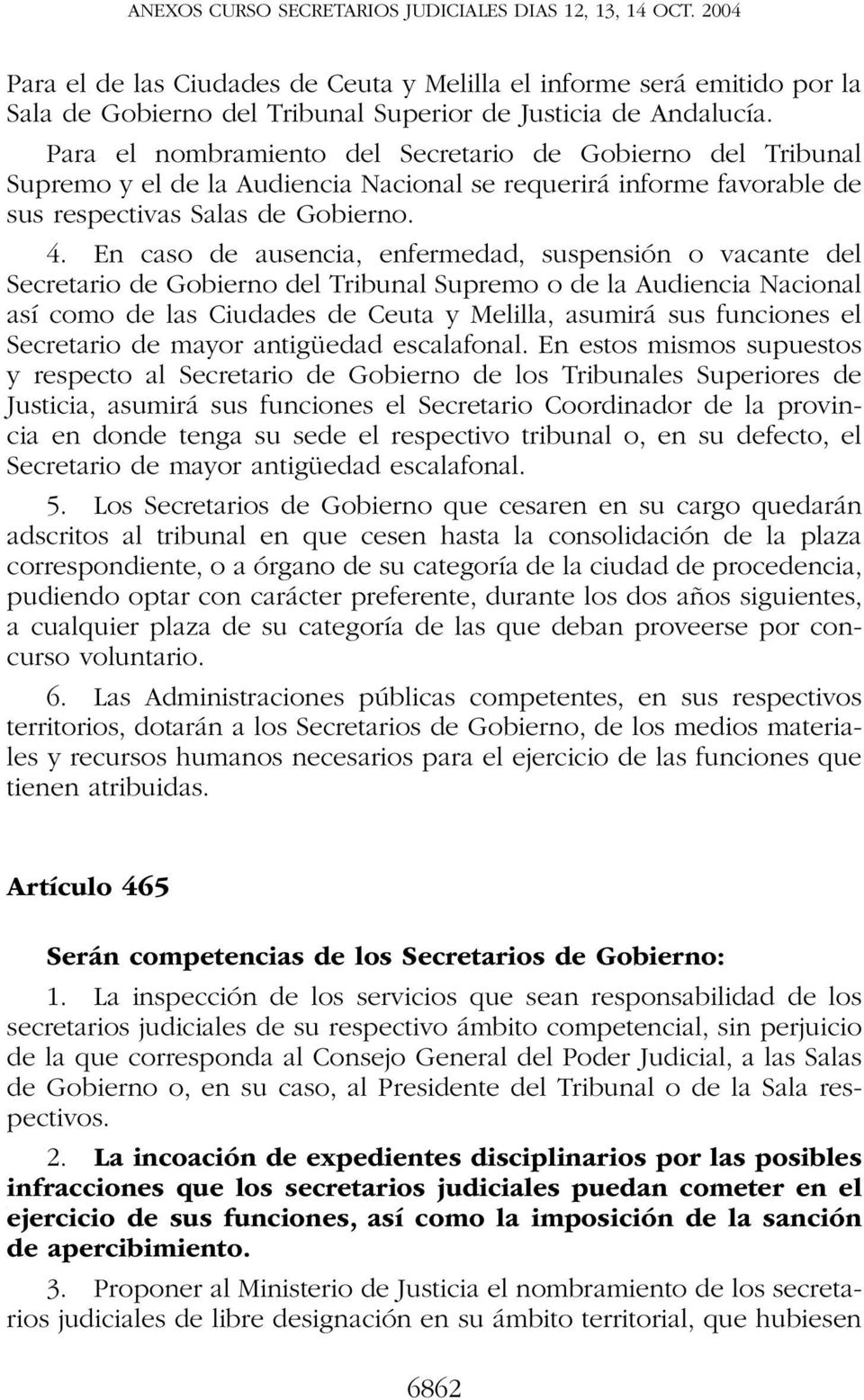 En caso de ausencia, enfermedad, suspensión o vacante del Secretario de Gobierno del Tribunal Supremo o de la Audiencia Nacional así como de las Ciudades de Ceuta y Melilla, asumirá sus funciones el