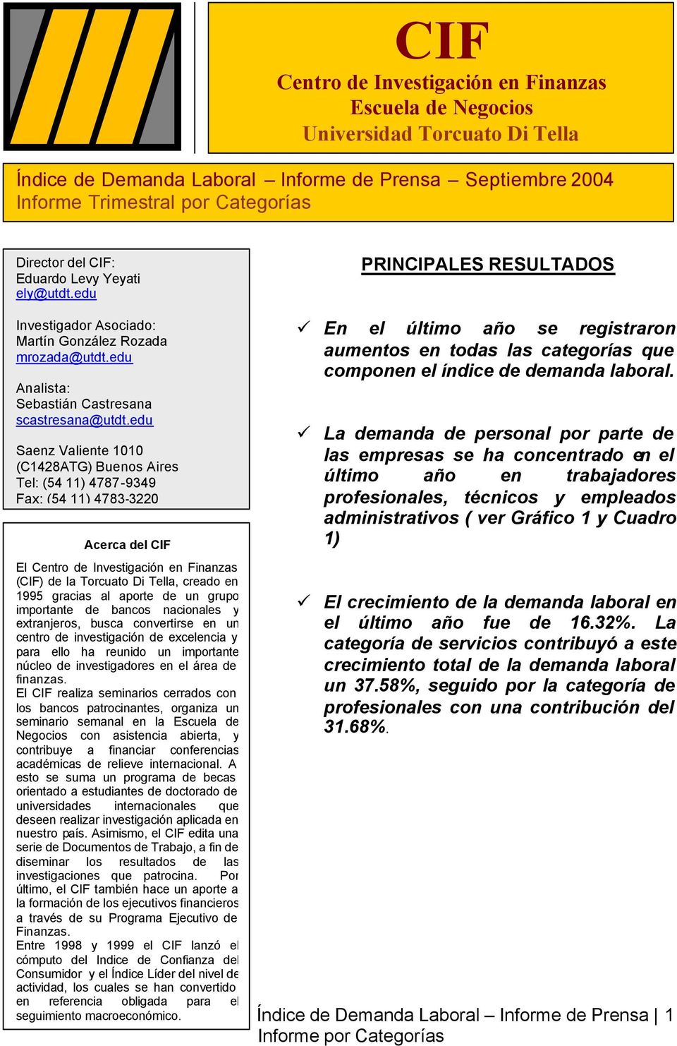 edu Saenz Valiente 1010 (C1428ATG) Buenos Aires Tel: (54 11) 4787-9349 Fax: (54 11) 4783-3220 Acerca del CIF El Centro de Investigación en Finanzas (CIF) de la Torcuato Di Tella, creado en 1995