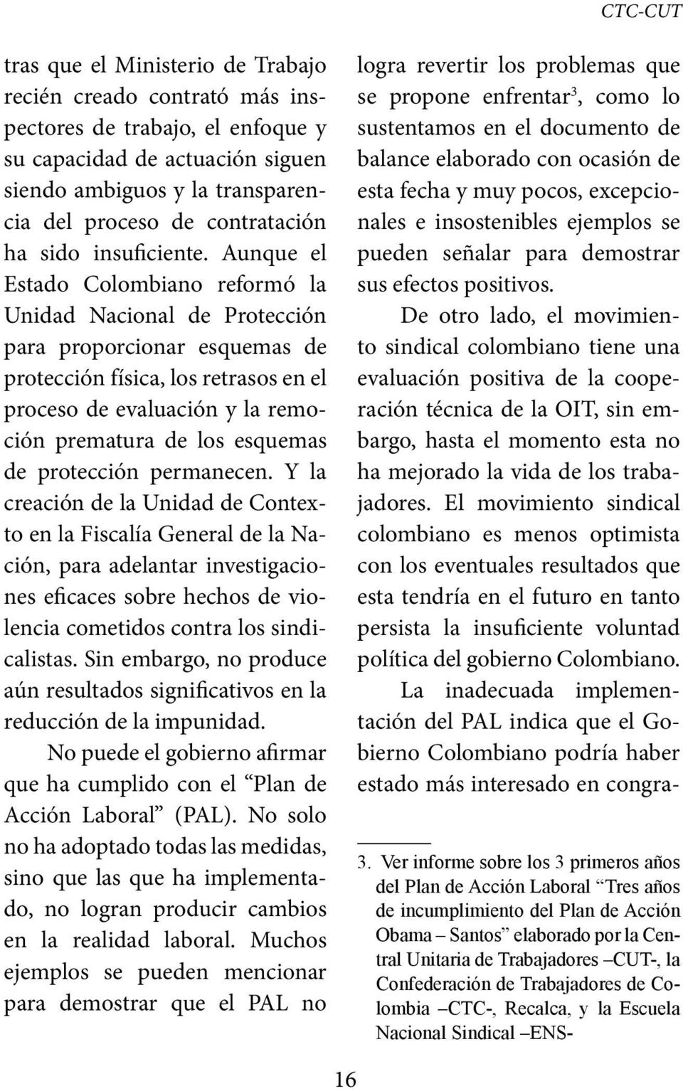 Aunque el Estado Colombiano reformó la Unidad Nacional de Protección para proporcionar esquemas de protección física, los retrasos en el proceso de evaluación y la remoción prematura de los esquemas