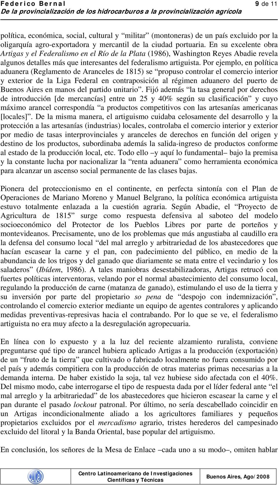 En su excelente bra Artigas y el Federalism en el Rí de la Plata (1986), Washingtn Reyes Abadie revela alguns detalles más que interesantes del federalism artiguista.