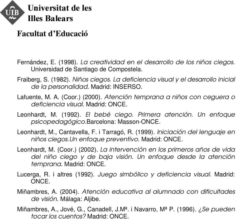 Leonhardt, M. (1992). El bebé ciego. Primera atención. Un enfoque psicopedagógico.barcelona: Masson-ONCE. Leonhardt, M., Cantavella, F. i Tarragó, R. (1999). Iniciación del lenguaje en niños ciegos.